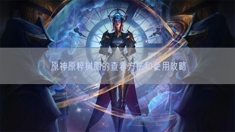 原神原粹树脂的查看方法和使用攻略