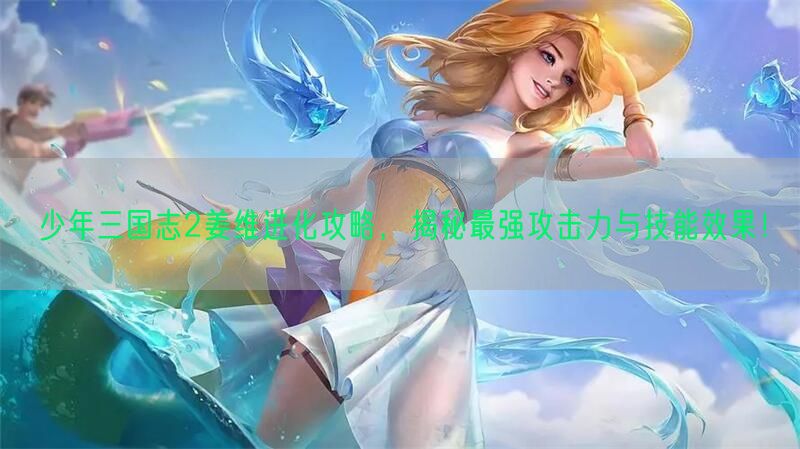 少年三国志2姜维进化攻略，揭秘最强攻击力
