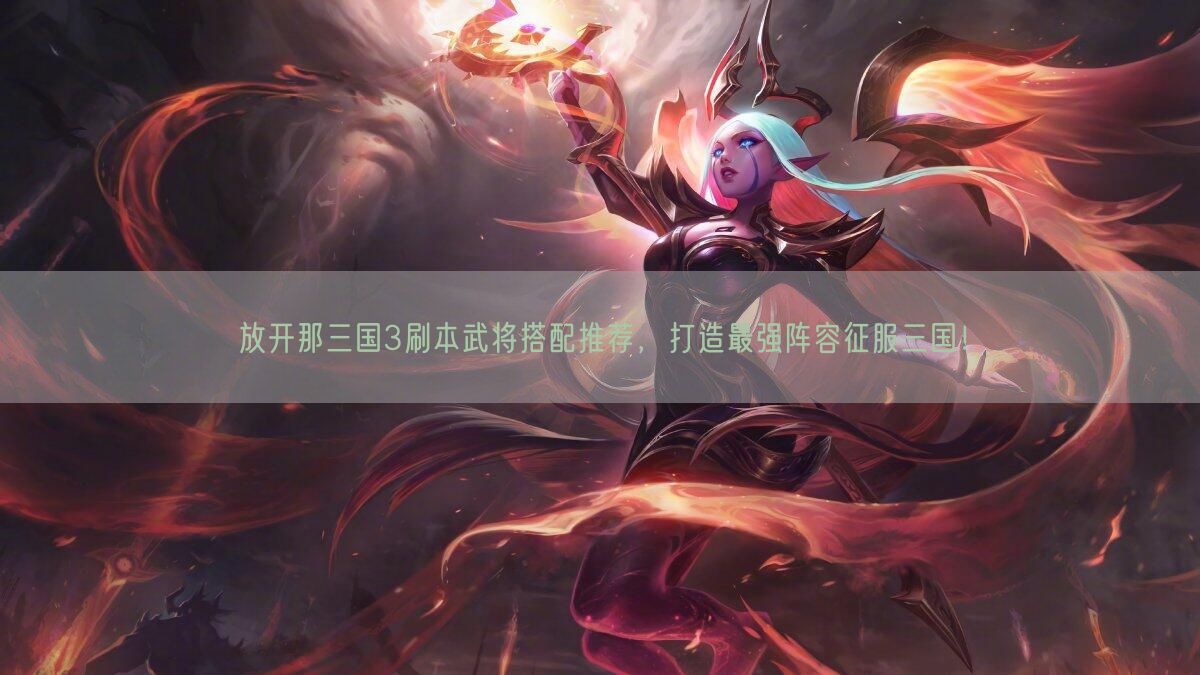 放开那三国3刷本武将搭配推荐，打造最强阵
